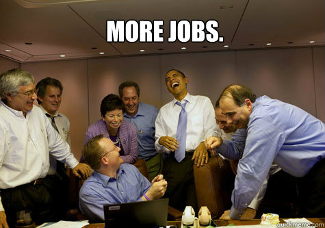 More Jobs.   ObamaLaughing