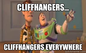 Cliffhangers... Cliffhangers everywhere  x-x everywhere