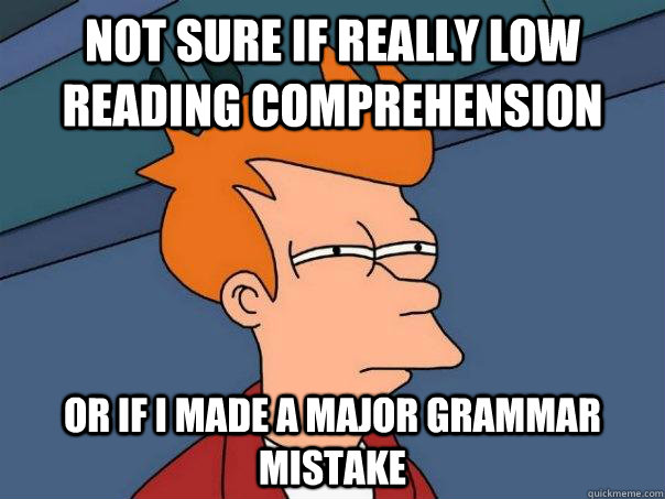 Not sure if really low reading comprehension Or if I made a major grammar mistake  Futurama Fry