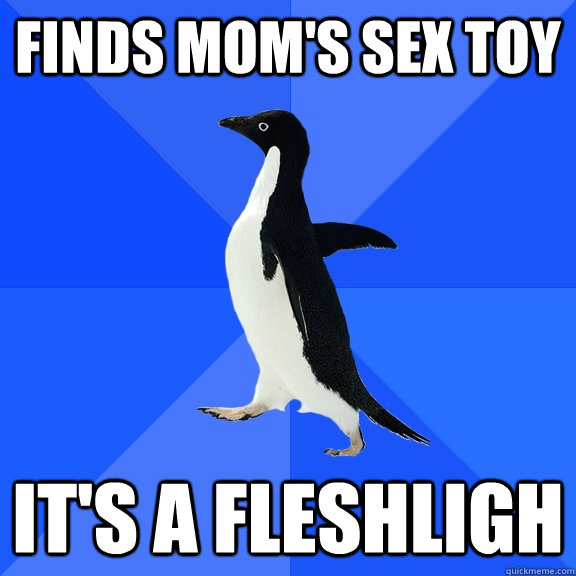 Finds Mom's sex toy It's a fleshligh  Socially Awkward Penguin