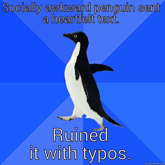 SOCIALLY AWKWARD PENGUIN SENT A HEARTFELT TEXT. RUINED IT WITH TYPOS. Socially Awkward Penguin