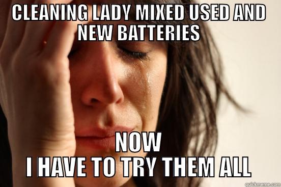CLEANING LADY MIXED USED AND NEW BATTERIES NOW I HAVE TO TRY THEM ALL First World Problems