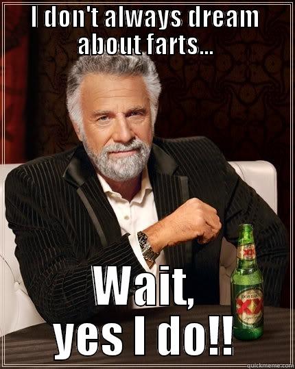 I DON'T ALWAYS DREAM ABOUT FARTS... WAIT, YES I DO!! The Most Interesting Man In The World