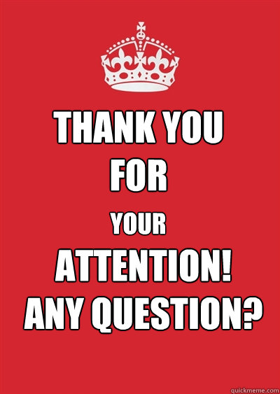 THANK YOU 
FOR YOUR ATTENTION!
ANY QUESTION? - THANK YOU 
FOR YOUR ATTENTION!
ANY QUESTION?  Keep calm or gtfo