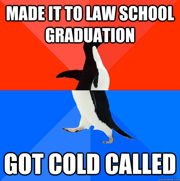 made it to law school graduation got cold called  Socially Awesome Awkward Penguin