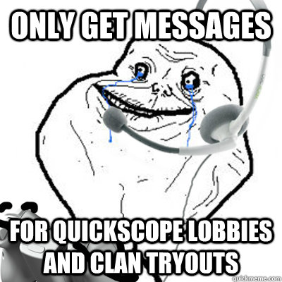 only get messages for quickscope lobbies and clan tryouts  
