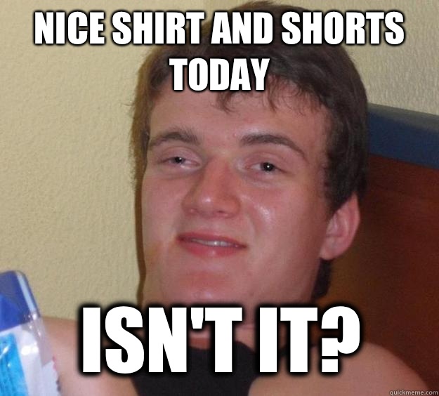Nice shirt and shorts today Isn't it? - Nice shirt and shorts today Isn't it?  10 Guy