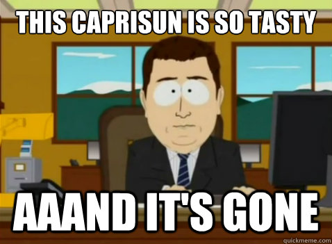THIS CAPRISUN IS SO TASTY  aaand it's gone  South Park Banker