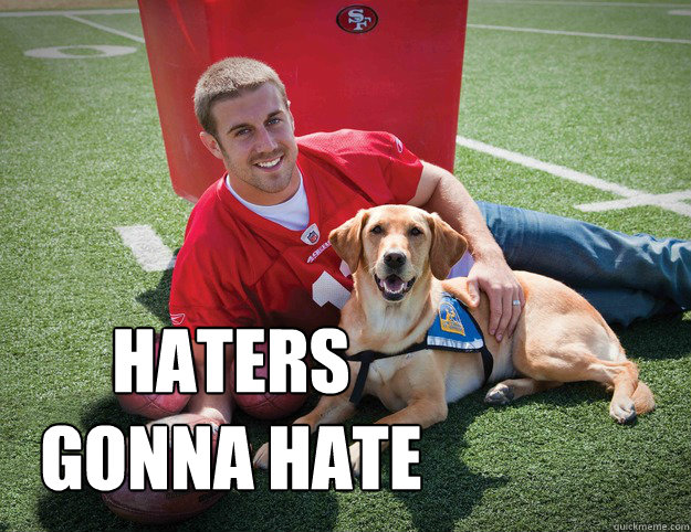 Haters gonna hate - Haters gonna hate  Alex Smith..Haters