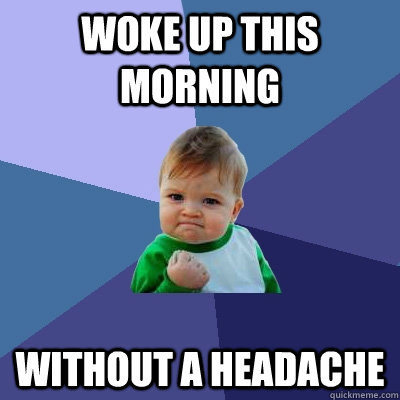 Woke up this morning without a headache - Woke up this morning without a headache  Success Kid