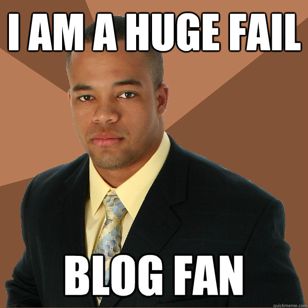 I am a huge fail blog fan  Successful Black Man