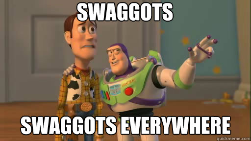 swaggots swaggots everywhere  Everywhere