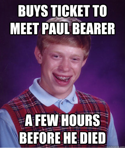 Buys Ticket to meet Paul Bearer A few hours before he died  Badluckbrian