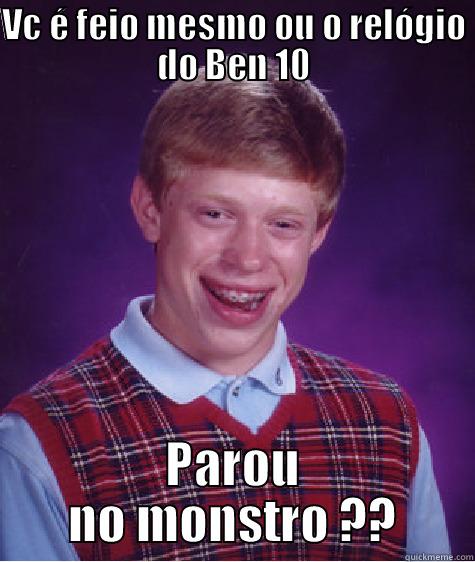 VC É FEIO MESMO OU O RELÓGIO DO BEN 10 PAROU NO MONSTRO ?? Bad Luck Brian