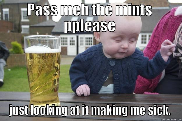 PASS MEH THE MINTS PPLEASE JUST LOOKING AT IT MAKING ME SICK. drunk baby