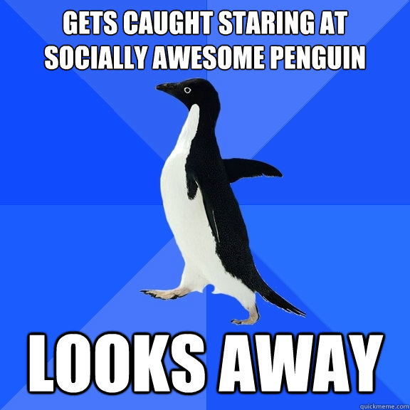 gets caught staring at socially awesome penguin looks away   Socially Awkward Penguin