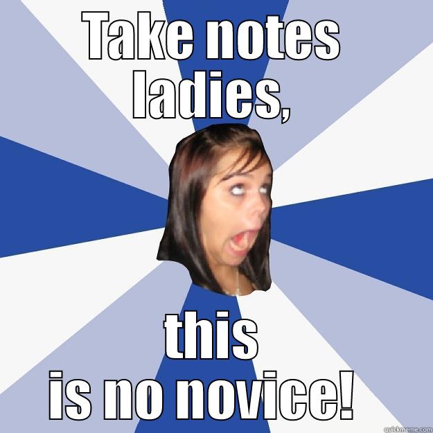 TAKE NOTES LADIES, THIS IS NO NOVICE!   Annoying Facebook Girl