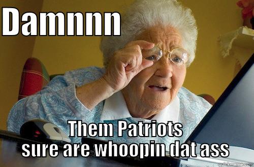 DAMNNN                      THEM PATRIOTS SURE ARE WHOOPIN DAT ASS Misc