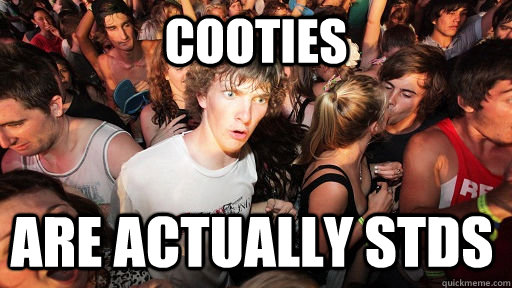 cooties are actually stds  Sudden Clarity Clarence