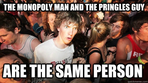 The Monopoly Man and the Pringles Guy Are the same person  Sudden Clarity Clarence