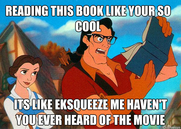 reading this book like your so cool its like eksqueeze me haven't you ever heard of the movie  Hipster Gaston