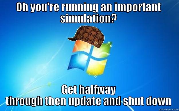 sim scum - OH YOU'RE RUNNING AN IMPORTANT SIMULATION? GET HALFWAY THROUGH THEN UPDATE AND SHUT DOWN Scumbag windows