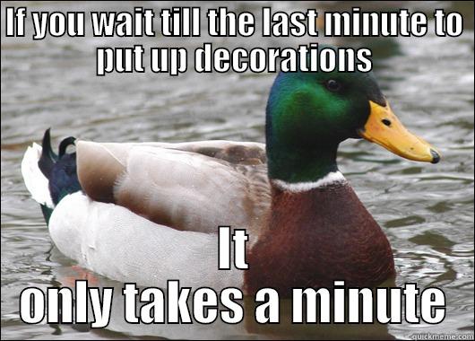IF YOU WAIT TILL THE LAST MINUTE TO PUT UP DECORATIONS IT ONLY TAKES A MINUTE Actual Advice Mallard