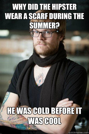 why did the hipster wear a scarf during the summer? he was cold before it was cool  Hipster Barista