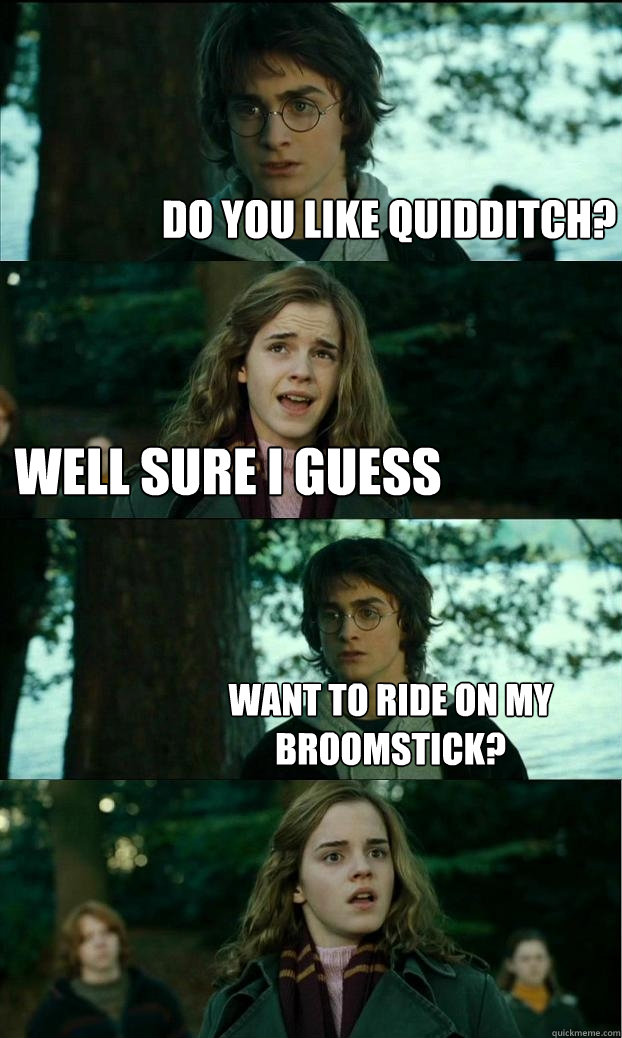 Do you like quidditch? well sure i guess want to ride on my broomstick?  Horny Harry