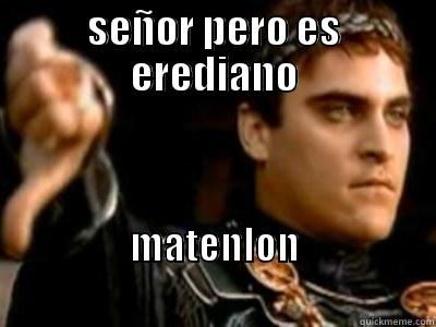 SEÑOR PERO ES EREDIANO MATENLON                                                         Downvoting Roman