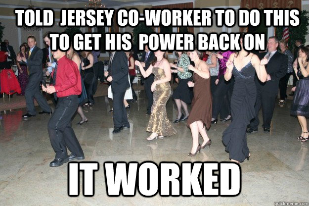 Told  Jersey co-worker to do this to get his  power back on  It worked  electric slide