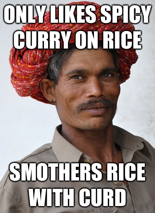 Only likes spicy curry on rice Smothers rice with curd  