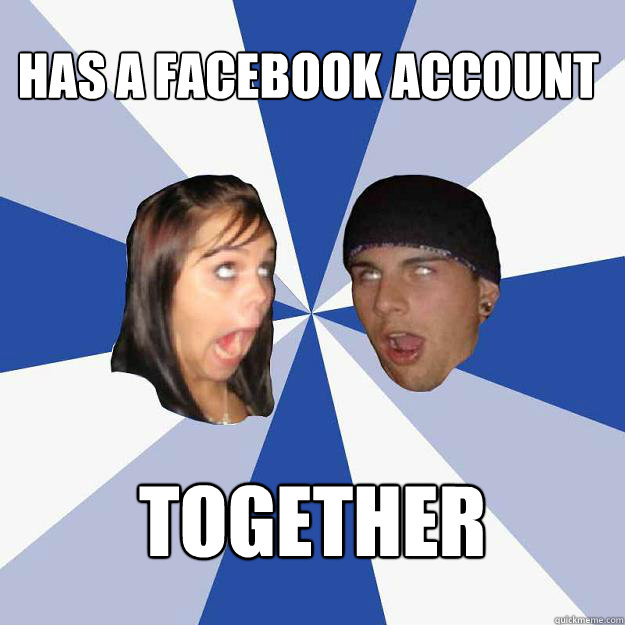 Has a facebook account together - Has a facebook account together  Annoying Facebook Couple