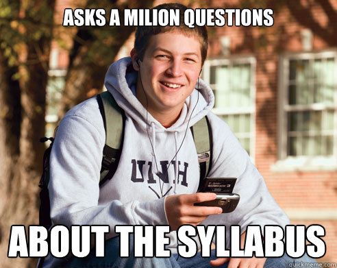 asks a milion questions about the syllabus  College Freshman