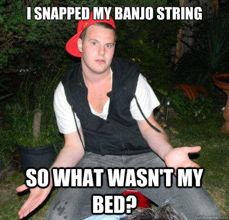 i snapped my banjo string so what wasn't my bed? - i snapped my banjo string so what wasn't my bed?  hiltzdogga