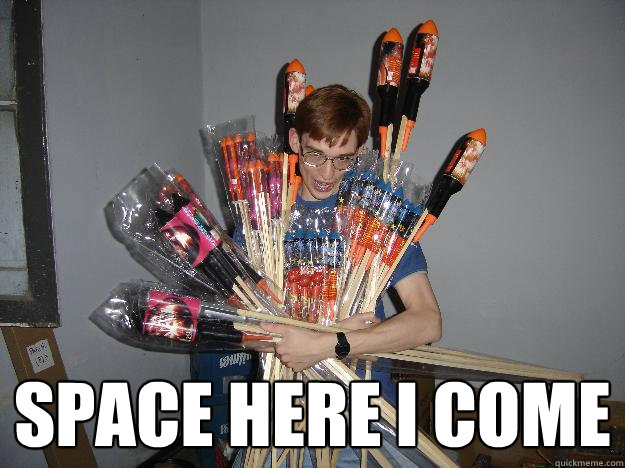  space here i come  Crazy Fireworks Nerd