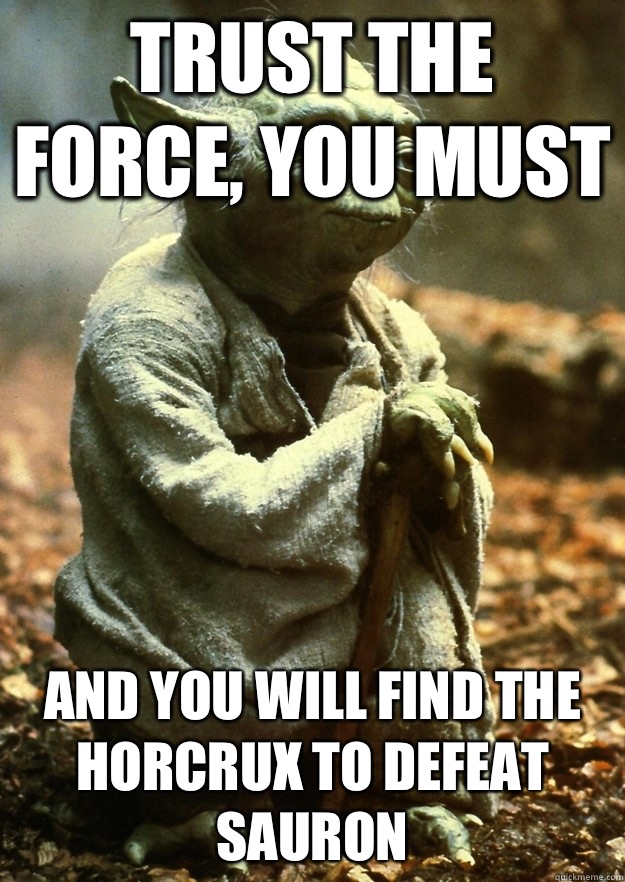Trust the force, you must And you will find the Horcrux to defeat sauron  Yoda