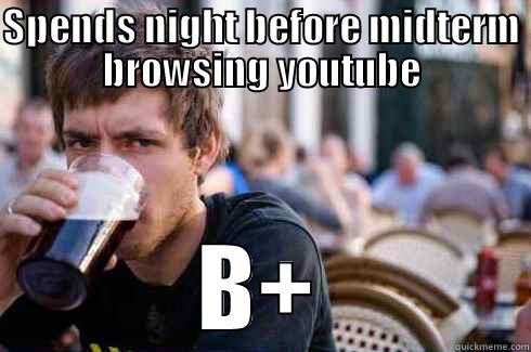 SPENDS NIGHT BEFORE MIDTERM BROWSING YOUTUBE B+ Lazy College Senior