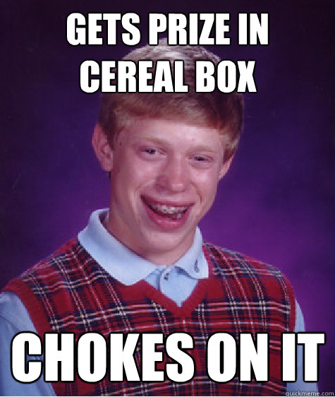 gets prize in cereal box chokes on it  Bad Luck Brian