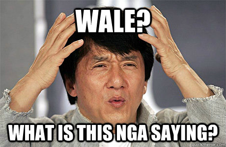 Wale? What is this nga saying?  Jackie Chan Meme