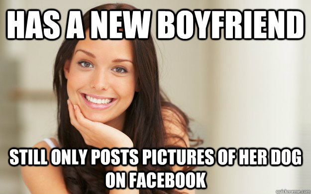 Has a new boyfriend still only posts pictures of her dog on Facebook  - Has a new boyfriend still only posts pictures of her dog on Facebook   Good Girl Gina