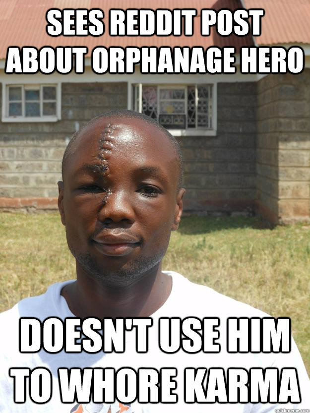 sees reddit post about orphanage hero doesn't use him to whore karma  GOOD GUY OMARI