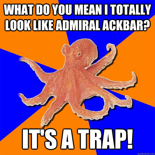 What do you mean I totally look like Admiral Ackbar? It's a Trap!  Online Diagnosis Octopus
