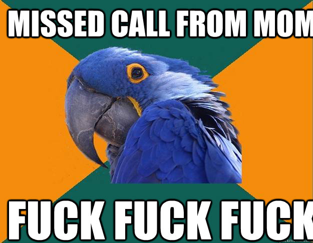 missed call from mom fuck fuck fuck   Paranoid Parrot