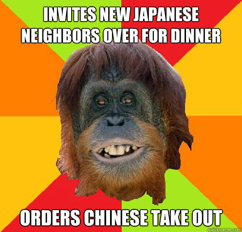 invites new japanese neighbors over for dinner orders chinese take out  Culturally Oblivious Orangutan