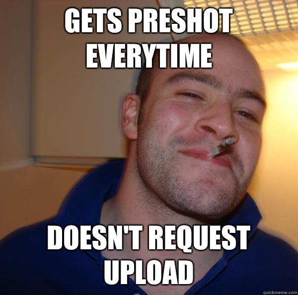 Gets preshot everytime Doesn't request upload - Gets preshot everytime Doesn't request upload  Misc