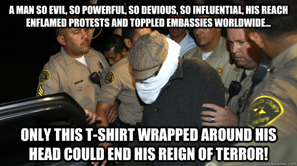 a man so evil, so powerful, so devious, so influential, his reach enflamed protests and toppled embassies worldwide... only this t-shirt wrapped around his head could end his reign of terror! - a man so evil, so powerful, so devious, so influential, his reach enflamed protests and toppled embassies worldwide... only this t-shirt wrapped around his head could end his reign of terror!  Defend the Constitution