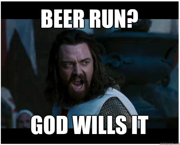 beer run? god wills it  
