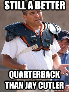 Still a better quarterback than Jay Cutler - Still a better quarterback than Jay Cutler  Jay Cutler