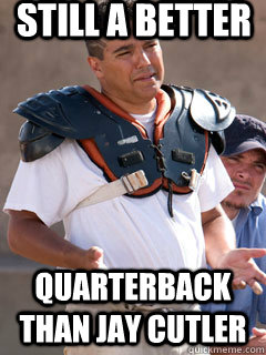 Still a better quarterback than Jay Cutler  Jay Cutler